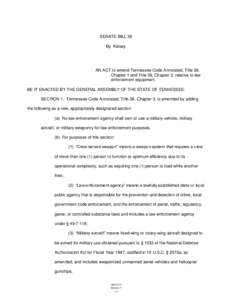 SENATE BILL 39 By Kelsey AN ACT to amend Tennessee Code Annotated, Title 38, Chapter 1 and Title 38, Chapter 3, relative to law enforcement equipment.