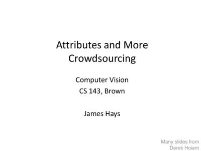 Attributes and More Crowdsourcing Computer Vision CS 143, Brown James Hays