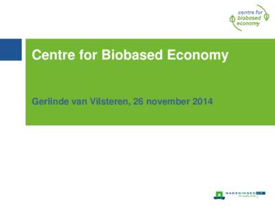 Centre for Biobased Economy  Gerlinde van Vilsteren, 26 november