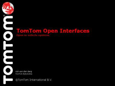 TomTom Open Interfaces Open in-vehicle systems rob van den berg TomTom Automotive