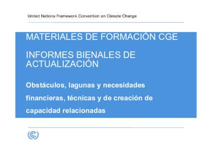 MATERIALES DE FORMACIÓN CGE INFORMES BIENALES DE ACTUALIZACIÓN Obstáculos, lagunas y necesidades financieras, técnicas y de creación de capacidad relacionadas