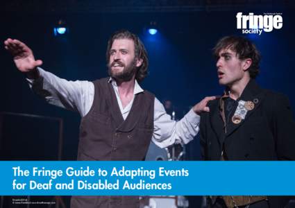 The Fringe Guide to Adapting Events for Deaf and Disabled Audiences Dracula (2014) © James Ratchford www.shootthemagic.com  Contents
