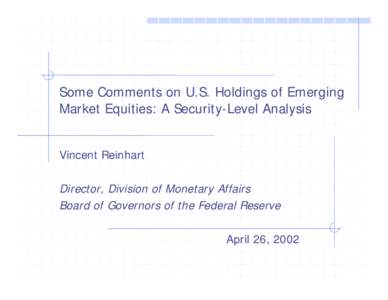 Some Comments on U.S. Holdings of Emerging Market Equities: A Security-Level Analysis Vincent Reinhart Director, Division of Monetary Affairs Board of Governors of the Federal Reserve