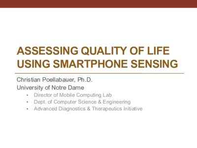 ASSESSING QUALITY OF LIFE USING SMARTPHONE SENSING Christian Poellabauer, Ph.D. University of Notre Dame • •