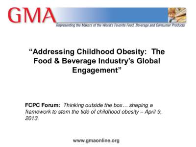 “Addressing Childhood Obesity: The Food & Beverage Industry’s Global Engagement” FCPC Forum: Thinking outside the box… shaping a framework to stem the tide of childhood obesity – April 9,