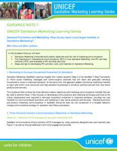 GUIDANCE NOTE 7 UNICEF Sanitation Marketing Learning Series Demand Promotion and Marketing: How do we reach rural target markets in Sanitation Marketing? Mike Rios and Mimi Jenkins In this Guidance Note you will learn: