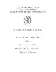 ACADEMIA MEXICANA DE LA HISTORIA CORRESPONDIENTE DE LA REAL DE MADRID D IS C UR SO D E R EC E PC IÓ N D EL :