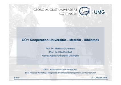 GÖ*: Kooperation Universität – Medizin - Bibliothek Prof. Dr. Matthias Schumann Prof. Dr. Otto Rienhoff Georg-August-Universität Göttingen  DFG – Kommission für IT-Infrastruktur