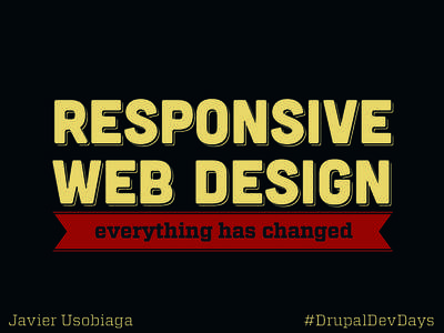 RESPoNSIVE WEB DESIGN everything has changed Javier Usobiaga