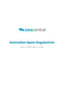 Australian Spam Regulations BASIC COMPLIANCE GUIDE Guide Contents Spam Act 2003