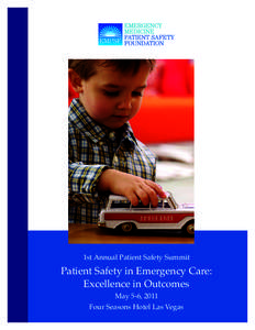 1st Annual Patient Safety Summit  Patient Safety in Emergency Care: Excellence in Outcomes May 5-6, 2011 Four Seasons Hotel Las Vegas