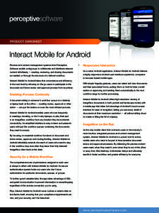 PRODUCT DATASHEET  Interact Mobile for Android Process and content management systems from Perceptive Software enable workgroups to collaborate and distribute relevant content effortlessly — creating, reviewing, and sh