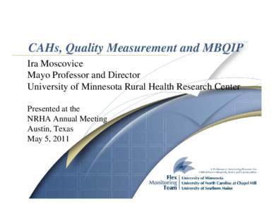 CAHs, Quality Measurement and MBQIP Ira Moscovice Mayo Professor and Director University of Minnesota Rural Health Research Center Presented at the NRHA Annual Meeting