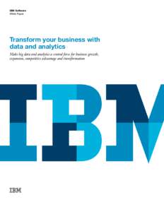 IBM Software White Paper Transform your business with data and analytics Make big data and analytics a central force for business growth,