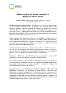 BRIX completa um ano de operações e faz planos para o futuro Empresa se prepara para lançar contratos financeiros e foca nas transações de longo prazo Rio de Janeiro, 03 de Agosto de 2012 – A BRIX, plataforma elet