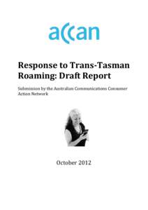 Response to Trans-Tasman Roaming: Draft Report Submission by the Australian Communications Consumer Action Network  October 2012
