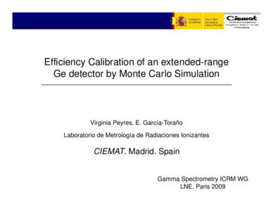 Efficiency Calibration of an extended-range Ge detector by Monte Carlo Simulation Virginia Peyres. E. García-Toraño Laboratorio de Metrología de Radiaciones Ionizantes