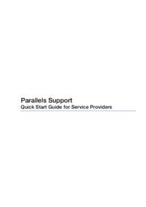 Parallels Support Quick Start Guide for Service Providers The Parallels Support Quick Start Guide is designed to allow Parallels customers and partners to access support easily. This guide contains a process overview, s