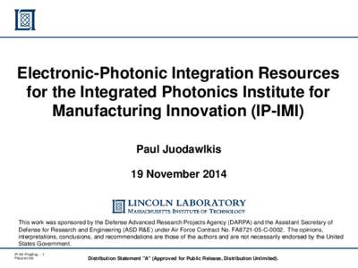 Electronic-Photonic Integration Resources for the Integrated Photonics Institute for Manufacturing Innovation (IP-IMI) Paul Juodawlkis 19 November 2014