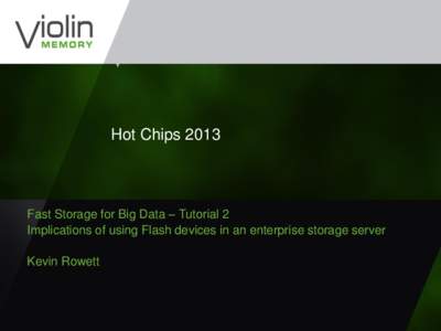 Hot Chips[removed]Fast Storage for Big Data – Tutorial 2 Implications of using Flash devices in an enterprise storage server Kevin Rowett
