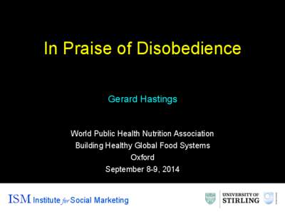 In Praise of Disobedience Gerard Hastings World Public Health Nutrition Association Building Healthy Global Food Systems Oxford