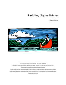 Paddling Styles Primer Shawn Burke Copyright © 2009, Shawn Burke. All rights reserved. The author grants the unlimited use of this document, in whole or in part, for non-profit use only, as long as the copyright stateme