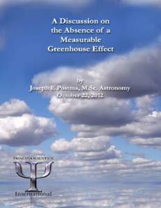 A Discussion on the Absence of a Measurable Greenhouse Effect Joseph E Postma, M.Sc. Astronomy October 22, 2012  An Original Publication of Principia Scientific International