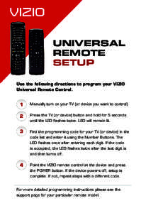 UNIVERSAL REMOTE SETUP Use the following directions to program your VIZIO Universal Remote Control.
