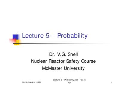 Lecture 5 – Probability Dr. V.G. Snell Nuclear Reactor Safety Course McMaster University[removed]:18 PM