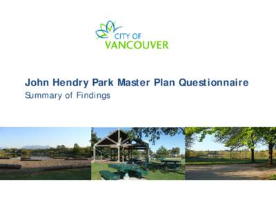 John Hendry Park Master Plan Questionnaire Summary of Findings Topline Findings  The questionnaire ran from April 15 to May 7, 2014.  A total of 1,035 respondents completed the questionnaire. The questionnaire was