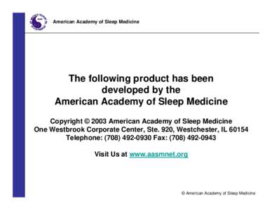 American Academy of Sleep Medicine  The following product has been developed by the American Academy of Sleep Medicine Copyright © 2003 American Academy of Sleep Medicine