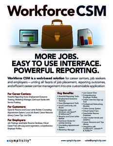 MORE JOBS. EASY TO USE INTERFACE. POWERFUL REPORTING. Workforce CSM is a web-based solution for career centers, job seekers and employers – uniting all facets of job placement, reporting outcomes, and efficient career 