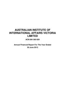 AUSTRALIAN INSTITUTE OF INTERNATIONAL AFFAIRS VICTORIA LIMITED ACN[removed]Annual Financial Report For The Year Ended 30 June 2013