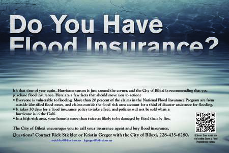 It’s that time of year again. Hurricane season is just around the corner, and the City of Biloxi is recommending that you purchase flood insurance. Here are a few facts that should move you to action: • Everyone is v