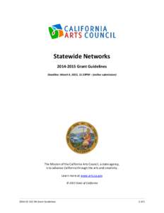 Statewide NetworksGrant Guidelines Deadline: March 6, 2015, 11:59PM – (online submission) The Mission of the California Arts Council, a state agency, is to advance California through the arts and creativity.