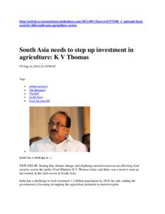 http://articles.economictimes.indiatimes.com[removed]news/41375108_1_national-foodsecurity-bill-south-asia-agriculture-sector  South Asia needs to step up investment in agriculture: K V Thomas PTI Aug 13, 2013, 01