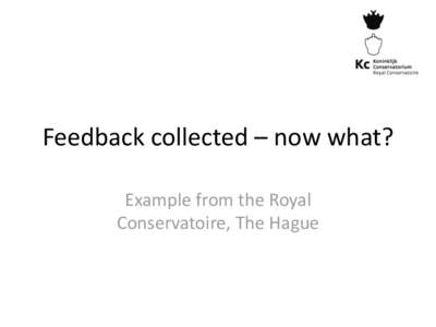 Feedback collected – now what? Example from the Royal Conservatoire, The Hague Deming-circle and internal cycle of quality assurance within the KC