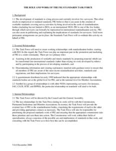 THE ROLE AND WORK OF THE FIG STANDARDS TASK FORCE 1. Background 1.1 The development of standards is a long process and currently involves few surveyors. This often results in impractical or outdated standards. FIG believ