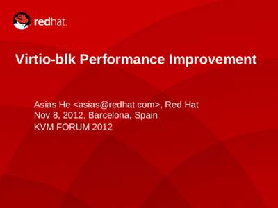 Virtio-blk Performance Improvement Asias He <>, Red Hat Nov 8, 2012, Barcelona, Spain KVM FORUM