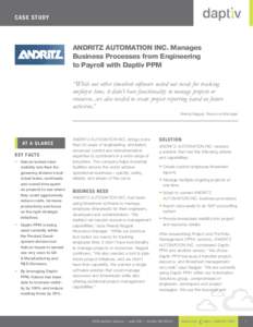 Ca se S t udy  ANDRITZ AUTOMATION INC. Manages Business Processes from Engineering to Payroll with Daptiv PPM “While our other timesheet software suited our needs for tracking