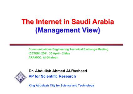 The Internet in Saudi Arabia (Management View) Communications Engineering Technical Exchange Meeting (CETEM) 2001, 30 April - 2 May ARAMCO, Al-Dhahran