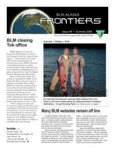 Issue 96 • Summer 2005 News about BLM-managed public lands in Alaska BLM-Alaska will close its Fortymile Field Station in Tok in mid-August when the existing lease