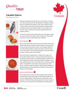 Canadian Salmon The Emperor of Fish Glittering and leaping as they fight their way up the rapids of a Canadian river, salmon are among the world’s most splendid fish. Nowadays, Canadian salmon are both farmed and caugh