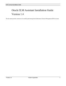 ILM Assistant Installation Guide  Oracle ILM Assistant Installation Guide Version 1.4 This document provides instructions for installing and running Oracle Information Lifecycle Management (ILM) Assistant.