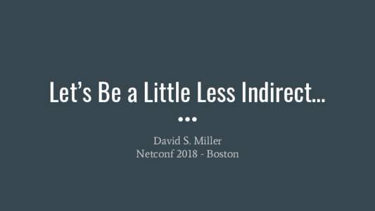 Let’s Be a Little Less Indirect... David S. Miller NetconfBoston All Hail Spectre! We all now know that speculative executation can be exploited.