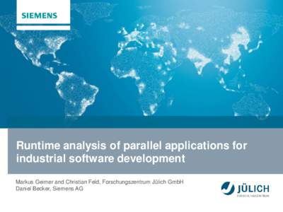 Runtime analysis of parallel applications for industrial software development Markus Geimer and Christian Feld, Forschungszentrum Jülich GmbH Daniel Becker, Siemens AG  Outline