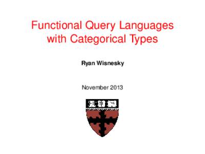 Functional Query Languages with Categorical Types Ryan Wisnesky November 2013