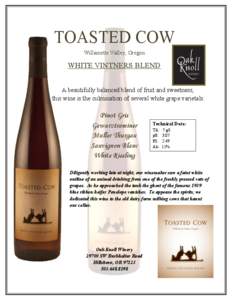 TOASTED COW Willamette Valley, Oregon WHITE VINTNERS BLEND A beautifully balanced blend of fruit and sweetness, this wine is the culmination of several white grape varietals: