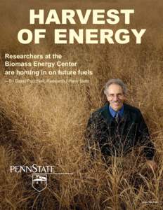 HARVEST OF ENERGY Researchers at the Biomass Energy Center are homing in on future fuels —By David Pacchioli, Research | Penn State