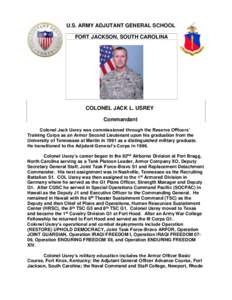 U.S. ARMY ADJUTANT GENERAL SCHOOL FORT JACKSON, SOUTH CAROLINA COLONEL JACK L. USREY Commandant Colonel Jack Usrey was commissioned through the Reserve Officers’